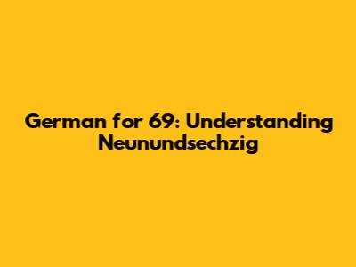German for 69: Understanding 'Neunundsechzig'