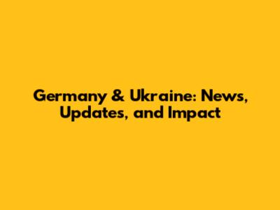 Germany & Ukraine: News, Updates, and Impact