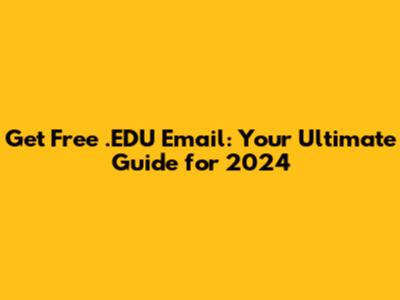 Get Free .EDU Email: Your Ultimate Guide for 2024