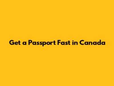 Get a Passport Fast in Canada