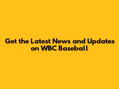 Get the Latest News and Updates on WBC Baseball
