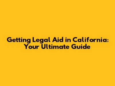 Getting Legal Aid in California: Your Ultimate Guide