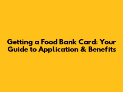 Getting a Food Bank Card: Your Guide to Application & Benefits