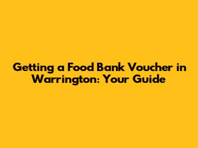 Getting a Food Bank Voucher in Warrington: Your Guide