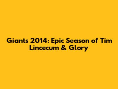 Giants 2014: Epic Season of Tim Lincecum & Glory