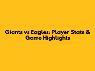 Giants vs Eagles: Player Stats & Game Highlights