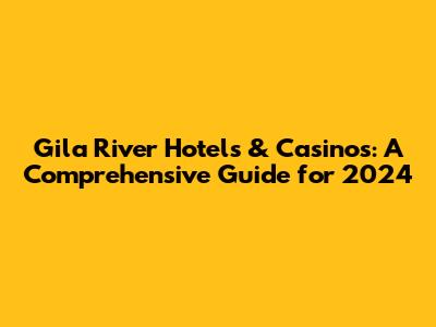 Gila River Hotels & Casinos: A Comprehensive Guide for 2024