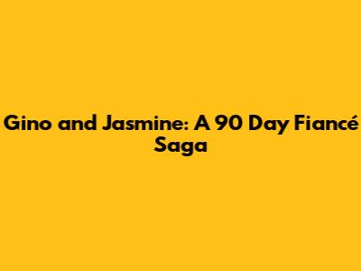 Gino and Jasmine: A 90 Day Fiancé Saga