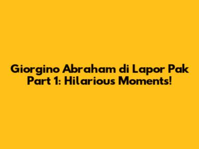 Giorgino Abraham di Lapor Pak Part 1: Hilarious Moments!