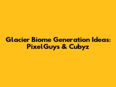 Glacier Biome Generation Ideas: PixelGuys & Cubyz