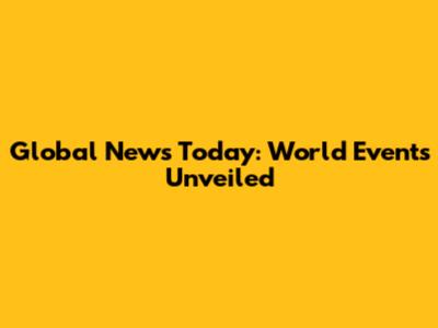 Global News Today: World Events Unveiled