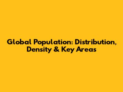 Global Population: Distribution, Density & Key Areas