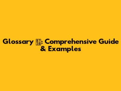 Glossary 뜻: Comprehensive Guide & Examples