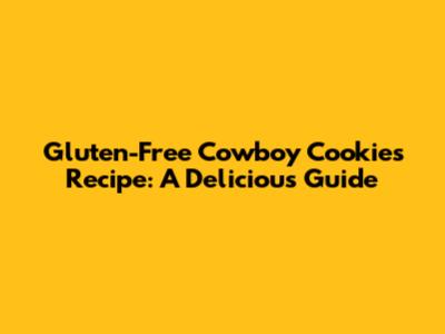 Gluten-Free Cowboy Cookies Recipe: A Delicious Guide