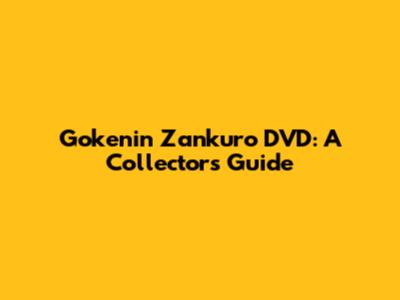 Gokenin Zankuro DVD: A Collector's Guide