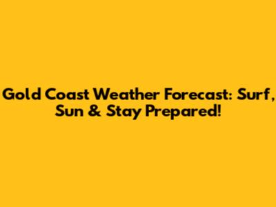 Gold Coast Weather Forecast: Surf, Sun & Stay Prepared!