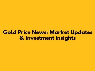 Gold Price News: Market Updates & Investment Insights