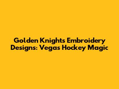 Golden Knights Embroidery Designs: Vegas Hockey Magic