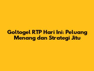 Goltogel RTP Hari Ini: Peluang Menang dan Strategi Jitu