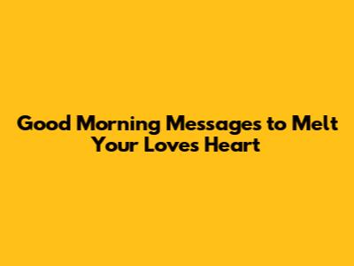 Good Morning Messages to Melt Your Love's Heart