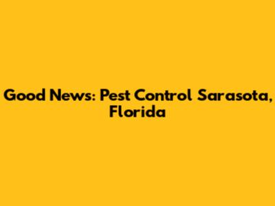 Good News: Pest Control Sarasota, Florida