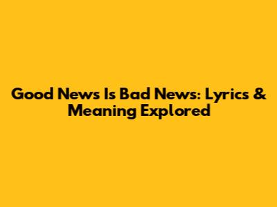 Good News Is Bad News: Lyrics & Meaning Explored