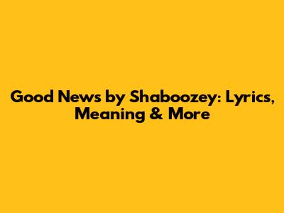 Good News by Shaboozey: Lyrics, Meaning & More