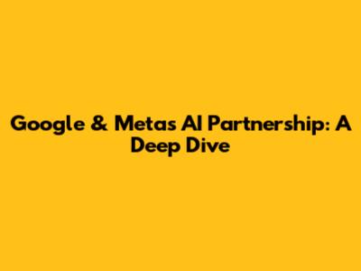 Google & Meta's AI Partnership: A Deep Dive