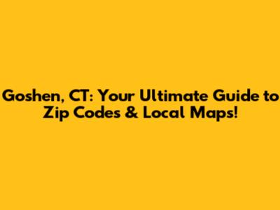 Goshen, CT: Your Ultimate Guide to Zip Codes & Local Maps!
