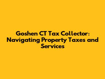 Goshen CT Tax Collector: Navigating Property Taxes and Services
