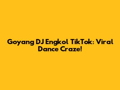 Goyang DJ Engkol TikTok: Viral Dance Craze!