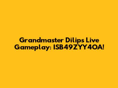 Grandmaster Dilip's Live Gameplay: ISB49ZYY4OA!