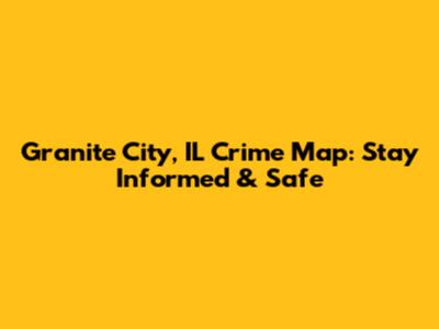 Granite City, IL Crime Map: Stay Informed & Safe
