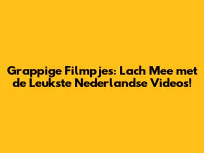 Grappige Filmpjes: Lach Mee met de Leukste Nederlandse Video's!