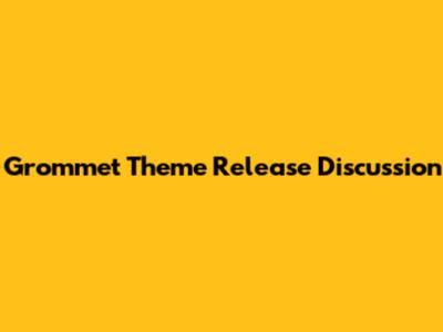 Grommet Theme Release Discussion
