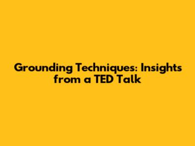 Grounding Techniques: Insights from a TED Talk