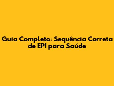 Guia Completo: Sequência Correta de EPI para Saúde