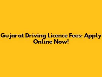 Gujarat Driving Licence Fees: Apply Online Now!