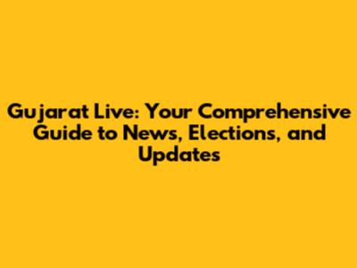 Gujarat Live: Your Comprehensive Guide to News, Elections, and Updates