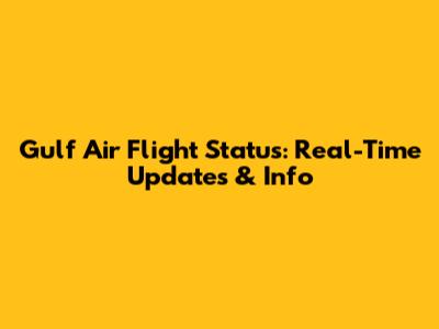 Gulf Air Flight Status: Real-Time Updates & Info