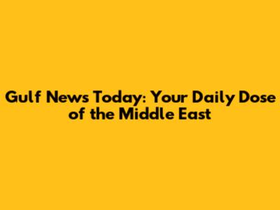 Gulf News Today: Your Daily Dose of the Middle East