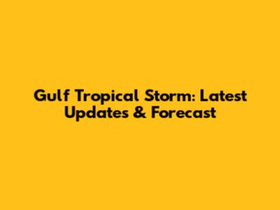 Gulf Tropical Storm: Latest Updates & Forecast
