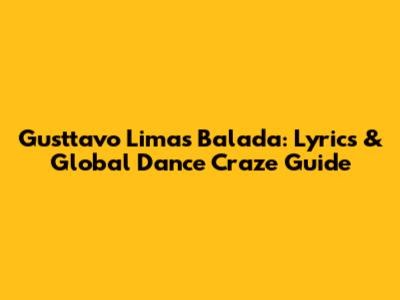 Gusttavo Lima's Balada: Lyrics & Global Dance Craze Guide