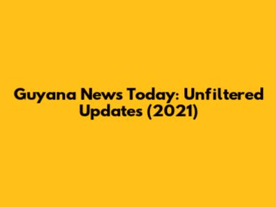 Guyana News Today: Unfiltered Updates (2021)