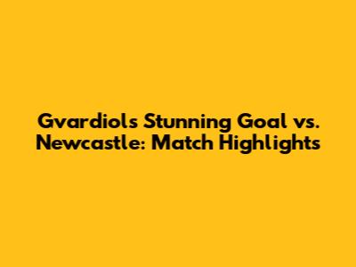 Gvardiol's Stunning Goal vs. Newcastle: Match Highlights