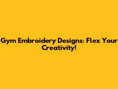 Gym Embroidery Designs: Flex Your Creativity!