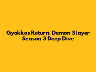 Gyokko's Return: Demon Slayer Season 3 Deep Dive