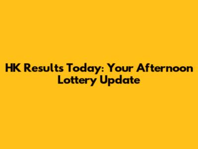 HK Results Today: Your Afternoon Lottery Update