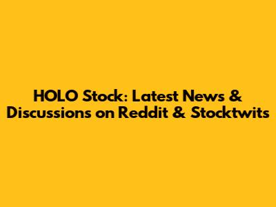 HOLO Stock: Latest News & Discussions on Reddit & Stocktwits