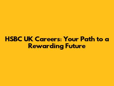 HSBC UK Careers: Your Path to a Rewarding Future